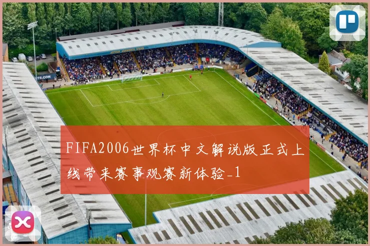 FIFA2006世界杯中文解说版正式上线带来赛事观赛新体验_1